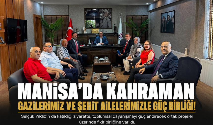 Manisa’da Kahraman Gazilerimiz ve Şehit Ailelerimizle Güç Birliği!