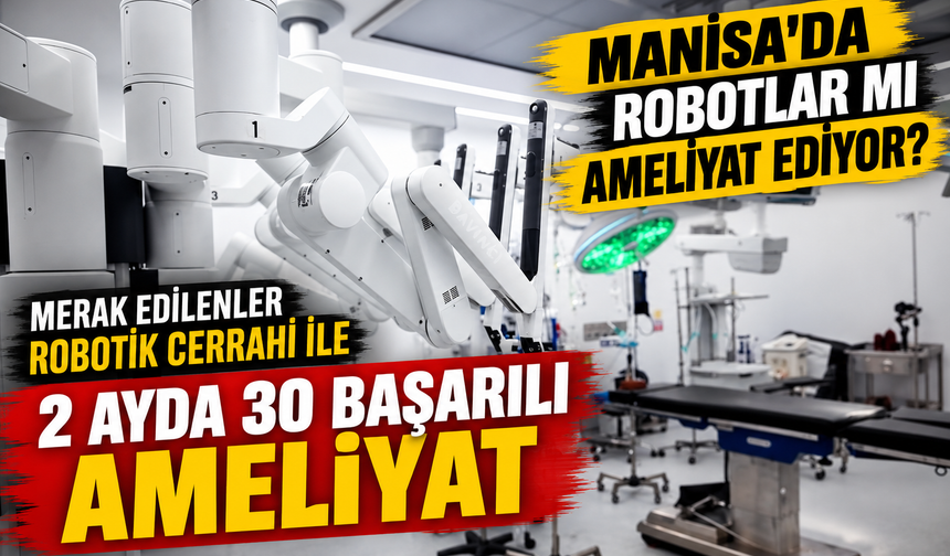 Manisa’da Robotlar Mı Ameliyat Ediyor? Merak Edilenler