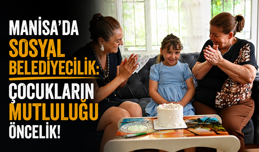 Manisa’da Sosyal Belediyecilik Çocukların Mutluluğu Öncelik!