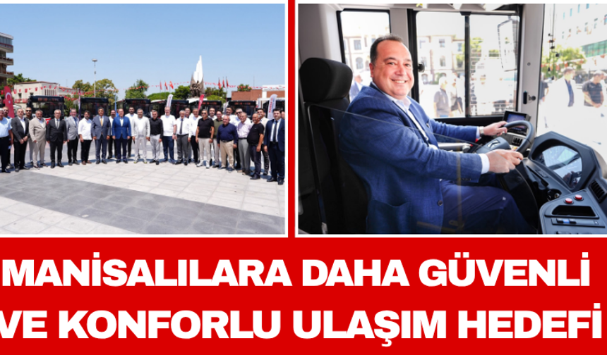 Manisalılara Daha Güvenli ve Konforlu Ulaşım Hedefi