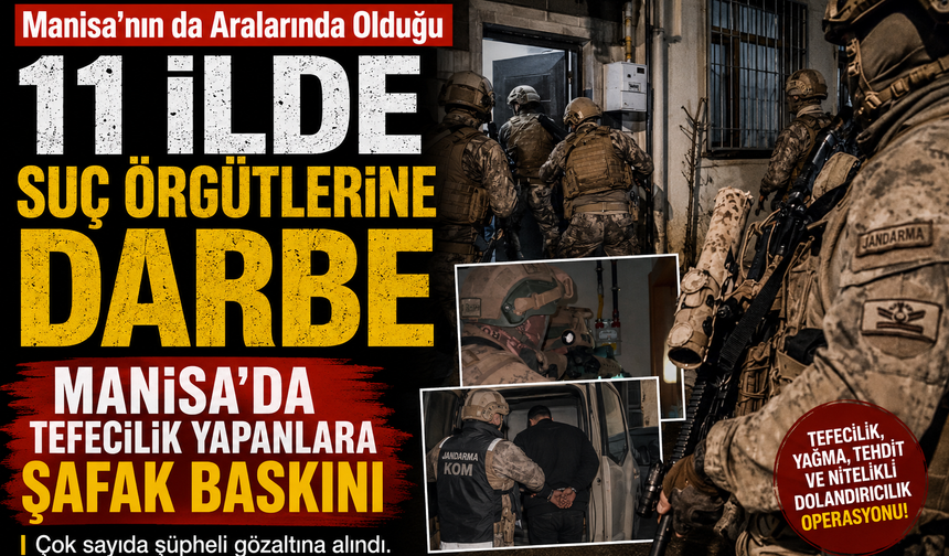 Manisa'nın da Aralarında Olduğu 11 İlde Suç Örgütlerine Darbe