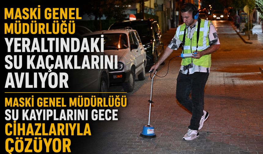 MASKİ Genel Müdürlüğü Su Kayıplarını Gece Cihazlarıyla Çözüyor