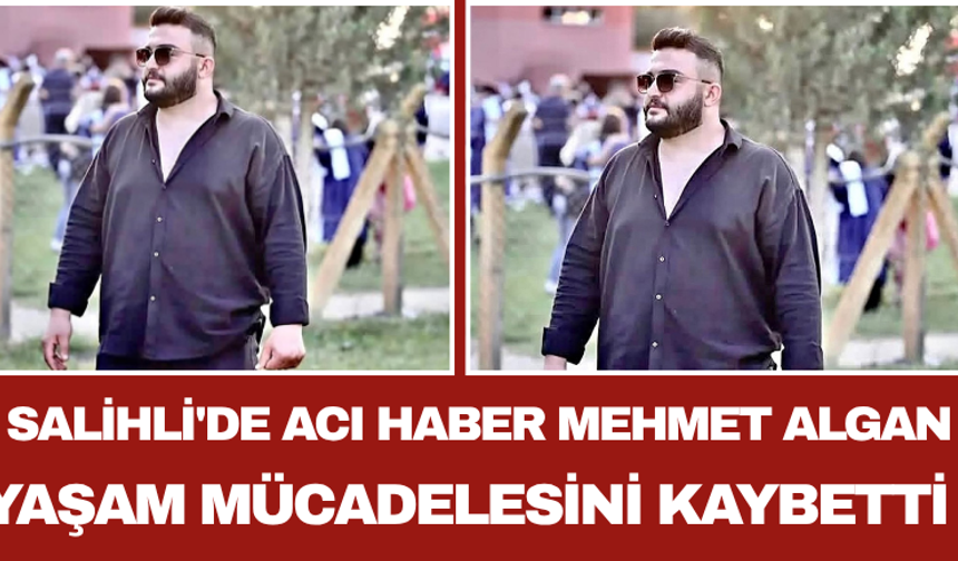 Salihli'de Acı Haber Mehmet Algan Yaşam Mücadelesini Kaybetti