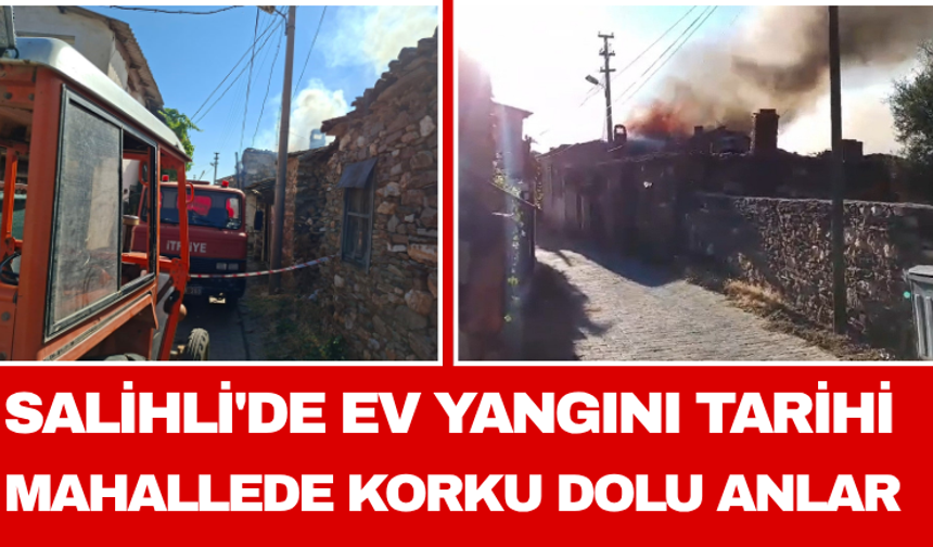 Salihli'de Ev Yangını Tarihi Mahallede Korku Dolu Anlar