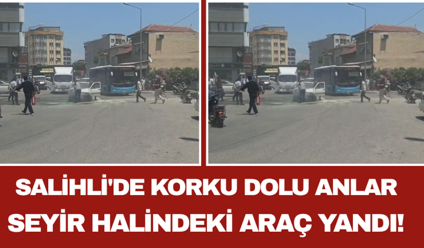 Salihli'de Korku Dolu Anlar Seyir Halindeki Araç Yandı!
