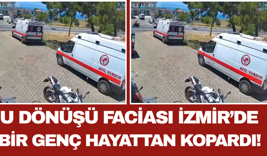 U Dönüşü Faciası İzmir’de Bir Genç Hayattan Kopardı!