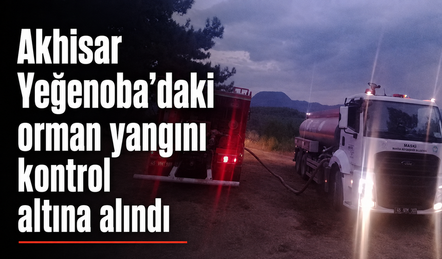 Akhisar Yeğenoba’daki orman yangını kontrol altına alındı
