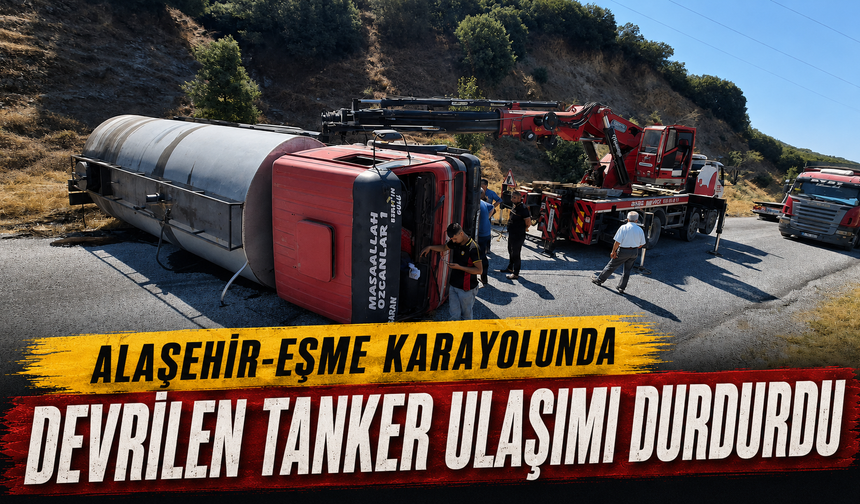 Alaşehir-Eşme Karayolunda Devrilen Tanker Ulaşımı Durdurdu