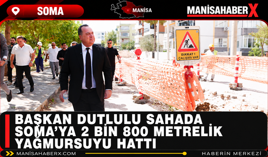 Başkan Dutlulu Sahada: Soma’ya 2 Bin 800 Metrelik Yağmursuyu Hattı