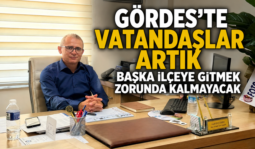 Gördes'te Vatandaşlar Artık Başka İlçeye Gitmek Zorunda Kalmayacak