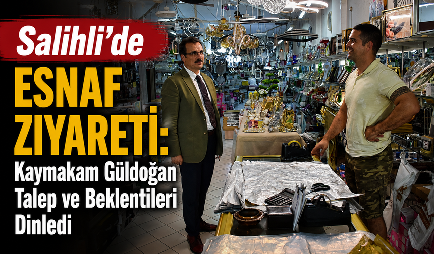 Kaymakam Güldoğan Salihli'de Esnafı Gezdi, Vatandaşları Dinledi
