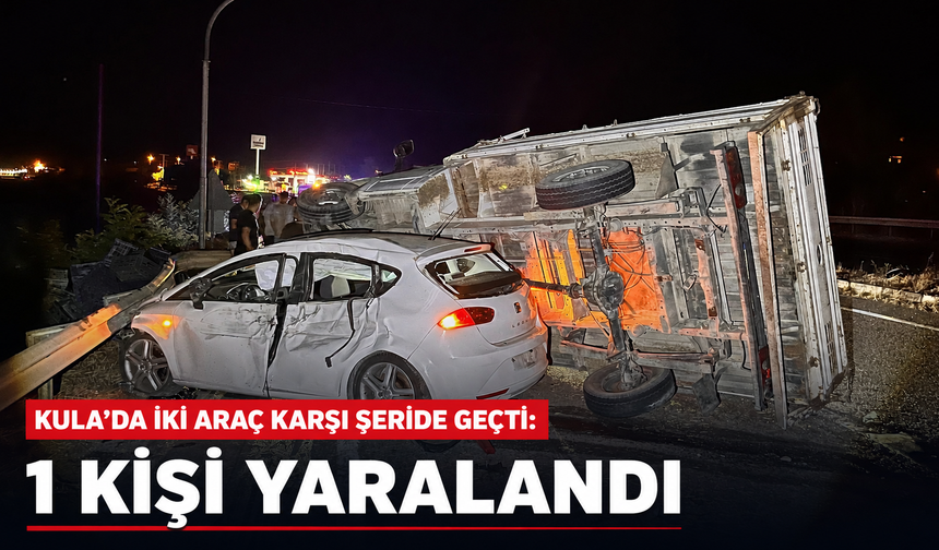 Kula’da İki Araç Karşı Şeride Geçti: 1 Kişi Yaralandı