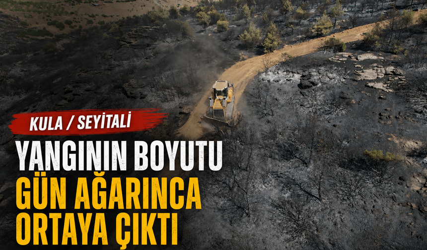 Kula’daki Yangının Boyutu Gün Ağarınca Ortaya Çıktı