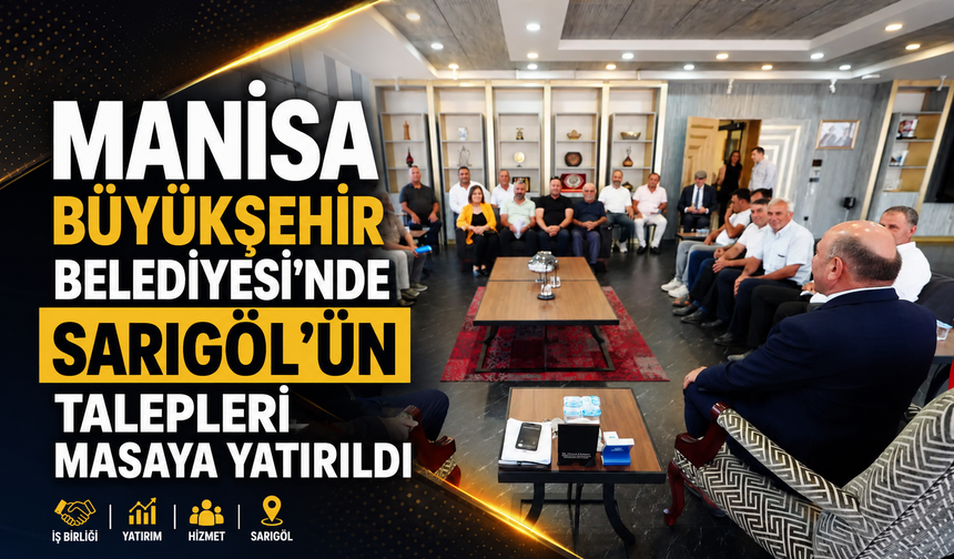 Manisa Büyükşehir Belediyesi'nde Sarıgöl'ün Talepleri Masaya Yatırıldı
