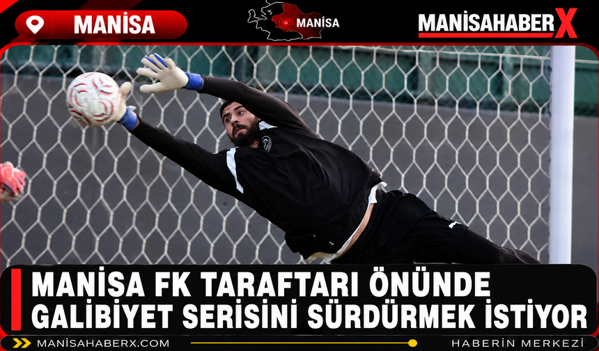 Manisa FK Taraftarı Önünde Galibiyet Serisini Sürdürmek İstiyor
