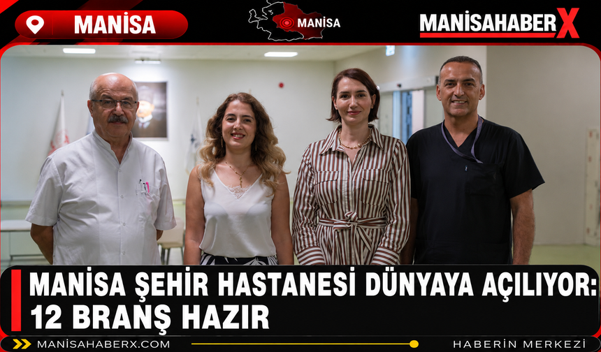 Manisa Şehir Hastanesi Dünyaya Açılıyor: 12 Branş Hazır