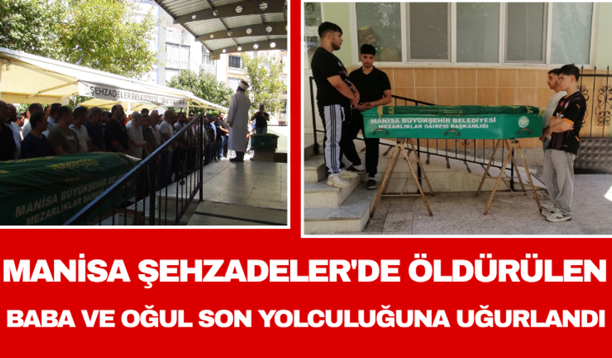 Manisa Şehzadeler'de Öldürülen Baba ve Oğul Son Yolculuğuna Uğurlandı