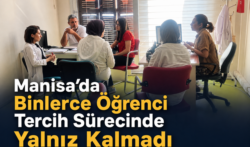 Manisa’da Binlerce Öğrenci Tercih Sürecinde Yalnız Kalmadı