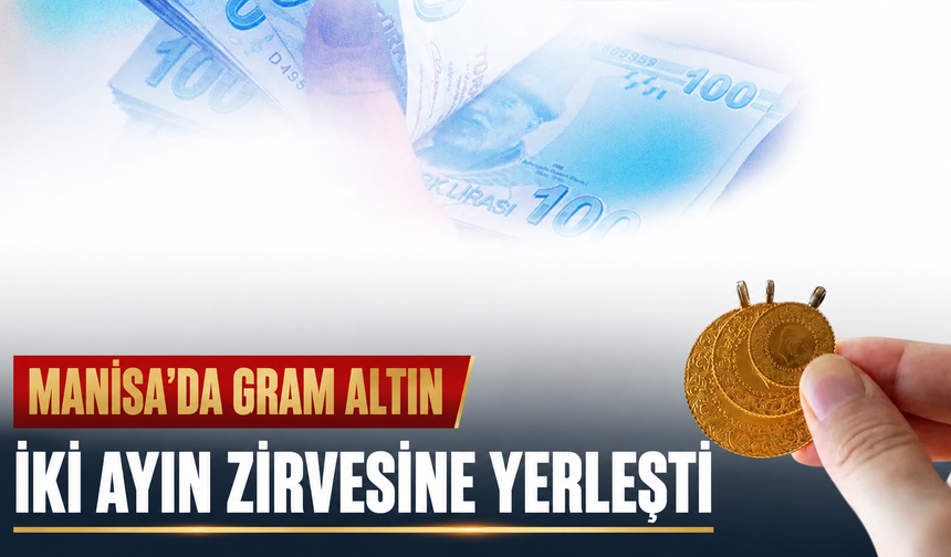 Manisa’da Gram Altın İki Ayın Zirvesine Yerleşti