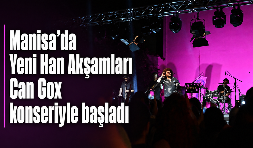 Manisa’da Yeni Han Akşamları Can Gox konseriyle başladı