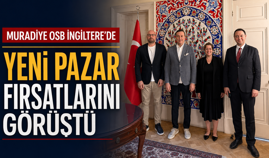 Muradiye OSB İngiltere’de Yeni Pazar Fırsatlarını Görüştü