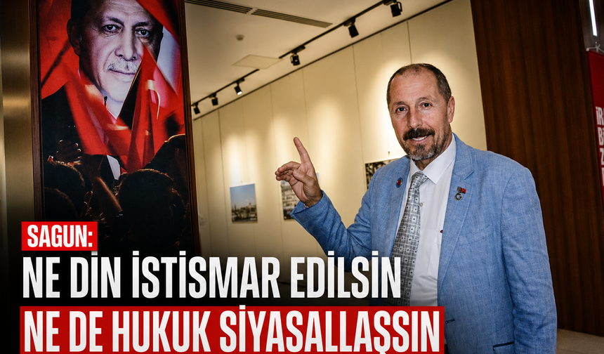 Sagun Ne Din İstismar Edilsin Ne de Hukuk Siyasallaşsın
