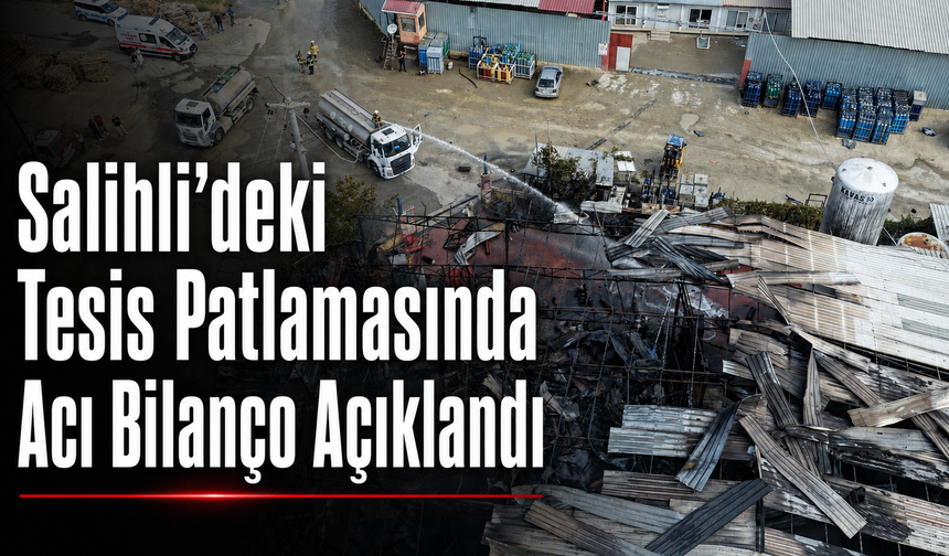 Salihli’deki Tesis Patlamasında Acı Bilanço Açıklandı