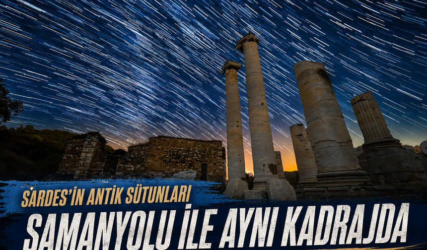 Sardes’in Antik Sütunları Samanyolu ile Aynı Kadrajda