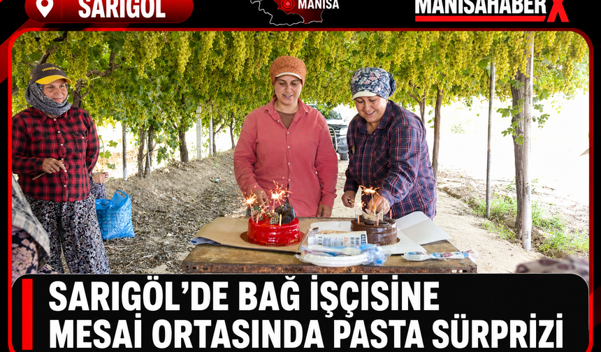 Sarıgöl’de Bağ İşçisine Mesai Ortasında Pasta Sürprizi