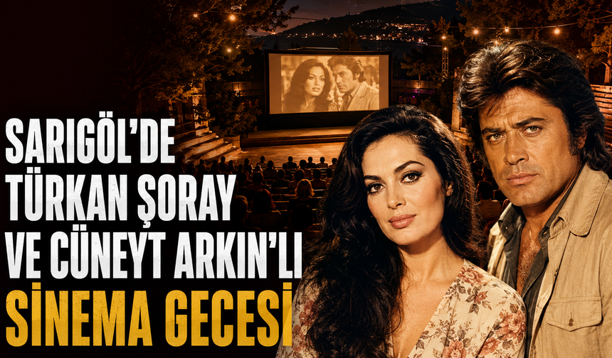 Sarıgöl’de Türkan Şoray ve Cüneyt Arkın’lı Sinema Gecesi