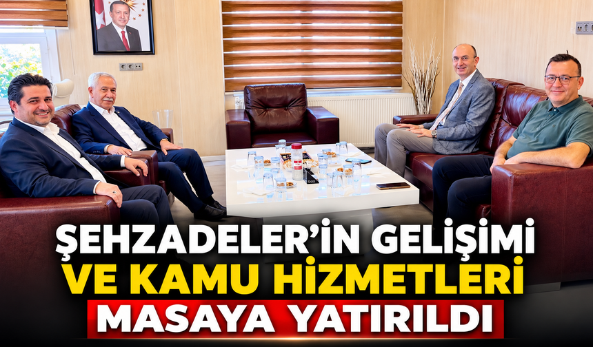 Şehzadeler'in Gelişimi ve Kamu Hizmetleri Masaya Yatırıldı