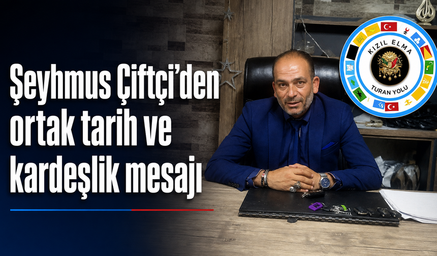 Şeyhmus Çiftçi’den ortak tarih ve kardeşlik mesajı