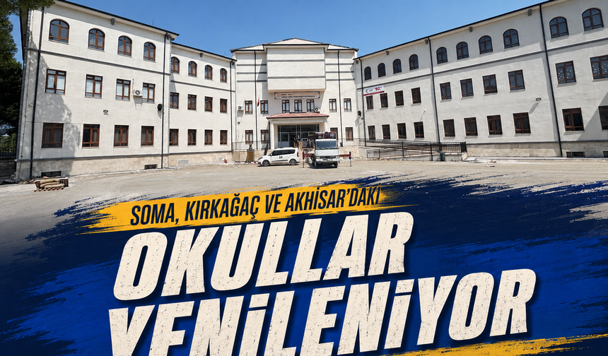 Soma, Kırkağaç ve Akhisar’daki Okullar Yenileniyor