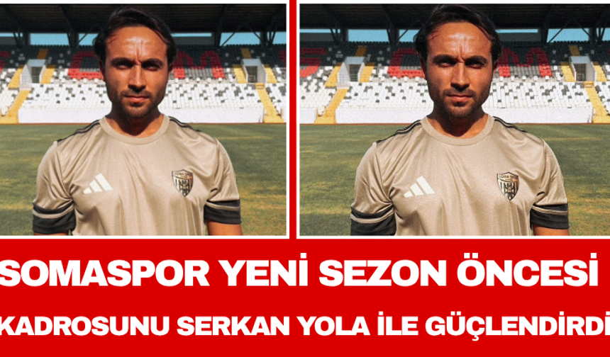 Somaspor yeni sezon öncesi kadrosunu Serkan Yola ile güçlendirdi