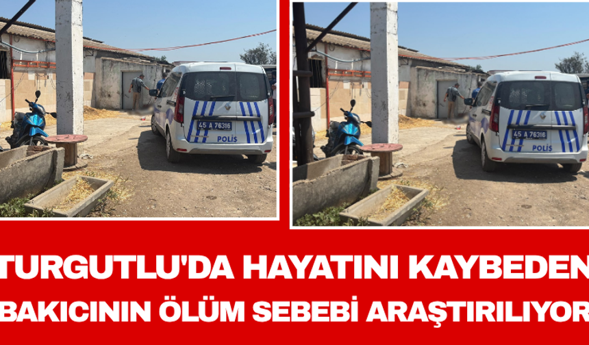 Turgutlu'da Hayatını Kaybeden Bakıcının Ölüm Sebebi Araştırılıyor