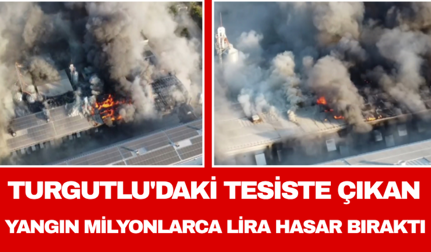 Turgutlu'daki Tesiste Çıkan Yangın Milyonlarca Lira Hasar Bıraktı