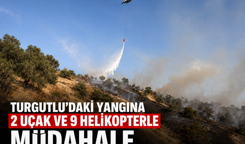 Turgutlu’daki Yangına 2 Uçak ve 9 Helikopterle Müdahale