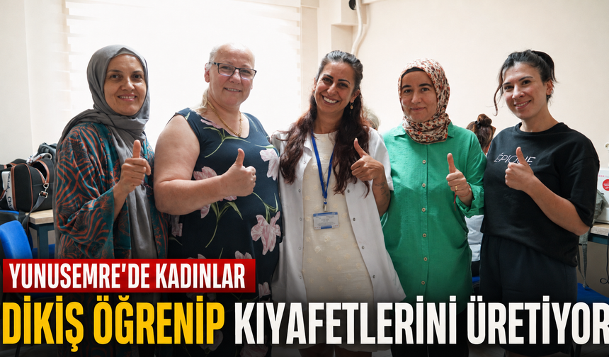 Yunusemre’de Kadınlar Dikiş Öğrenip Kıyafetlerini Üretiyor
