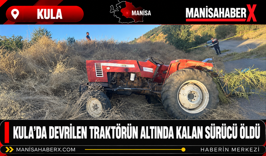 Kula’da Devrilen Traktörün Altında Kalan Sürücü Öldü
