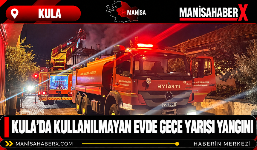 Kula’da Kullanılmayan Evde Gece Yarısı Yangını