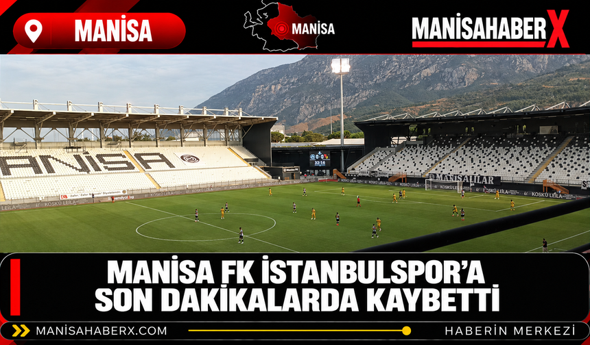 Manisa FK İstanbulspor’a Son Dakikalarda Kaybetti