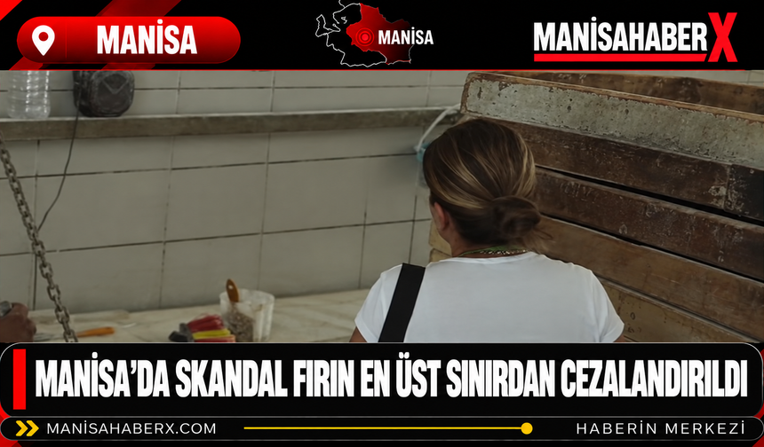 MANİSA’DA SKANDAL FIRIN EN ÜST SINIRDAN CEZALANDIRILDI