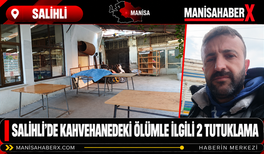 Salihli’de Kahvehanedeki Ölümle İlgili 2 Tutuklama