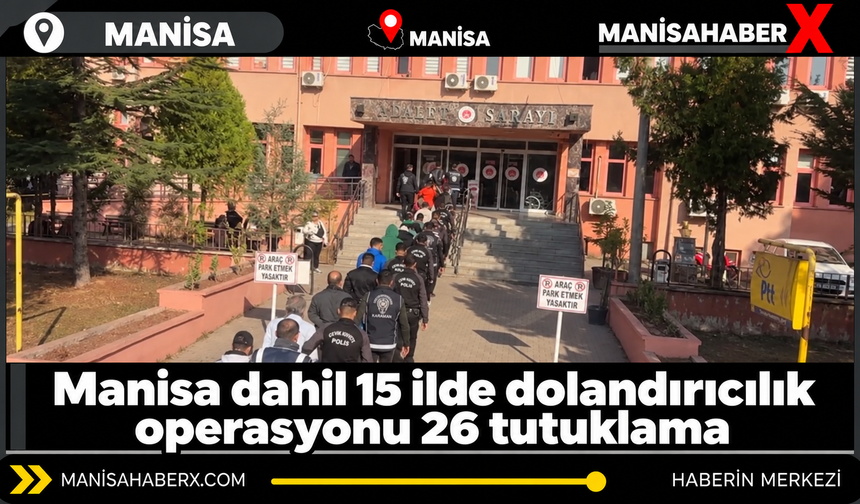 Manisa dahil 15 ilde dolandırıcılık operasyonu: 26 tutuklama