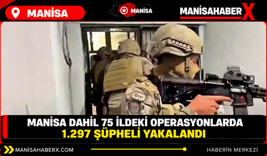 Manisa dahil 75 ildeki operasyonlarda 1.297 şüpheli yakalandı