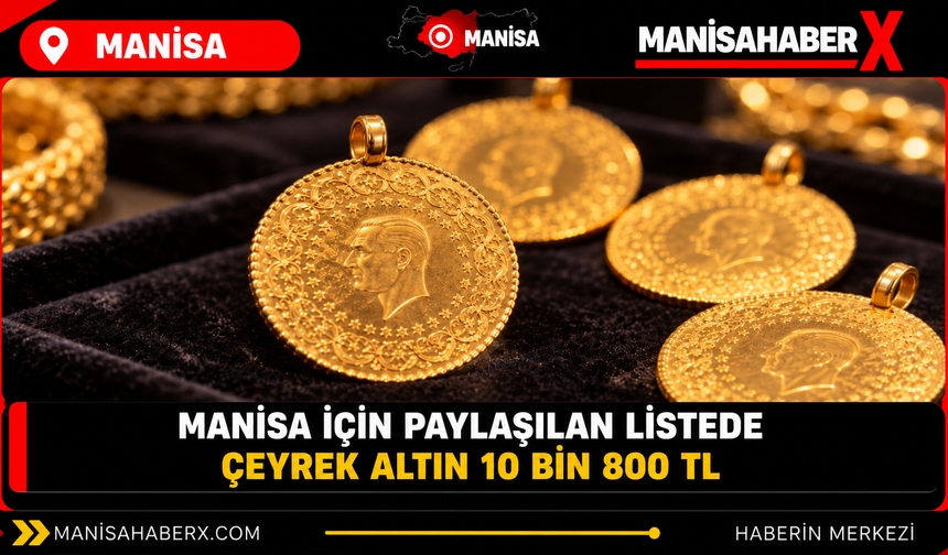 Manisa için paylaşılan listede çeyrek altın 10 bin 800 TL
