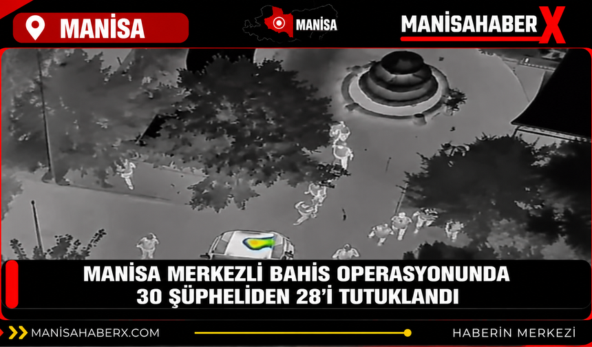 Manisa merkezli bahis operasyonunda 30 şüpheliden 28’i tutuklandı