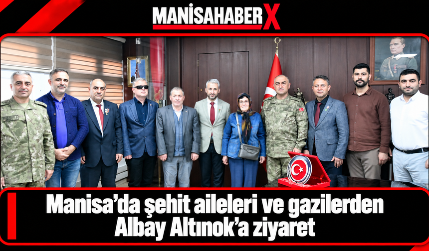 Manisa’da şehit aileleri ve gazilerden Albay Altınok’a ziyaret