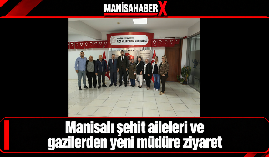 Manisalı şehit aileleri ve gazilerden yeni müdüre ziyaret
