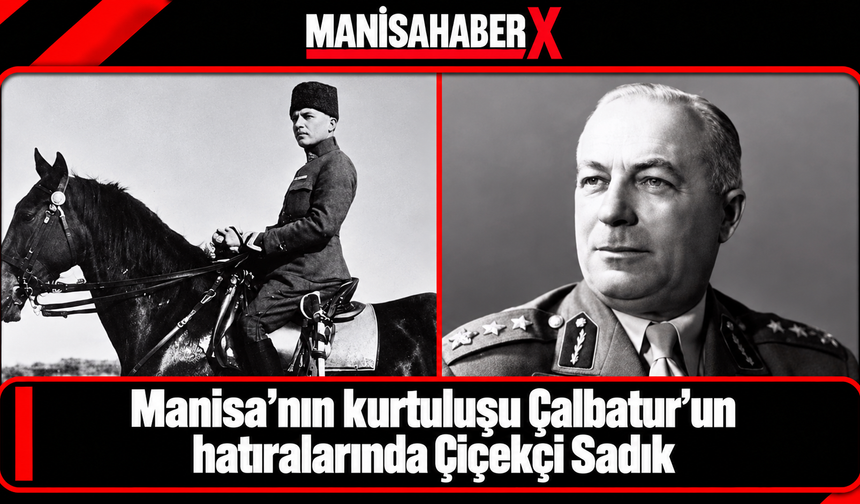 Manisa’nın kurtuluşu Çalbatur’un hatıralarında Çiçekçi Sadık